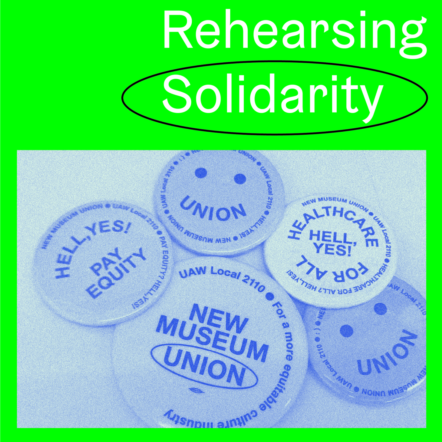 A flier for "Rehearsing Solidarity," presented by CUE Art Foundation and Admin with the New Museum Union. Image features five different New Museum buttons of varying sizes on a flat surface. A green border surrounds the image and features the event title "Rehearsing Solidarity" in white, with solidarity circled (image courtesy CUE Art Foundation)